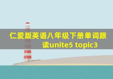 仁爱版英语八年级下册单词跟读unite5 topic3